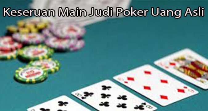 Keseruan Main Judi Poker Uang Asli