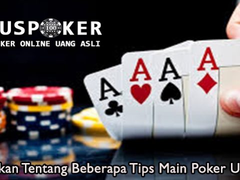 Perhatikan Tentang Beberapa Tips Main Poker Uang Asli